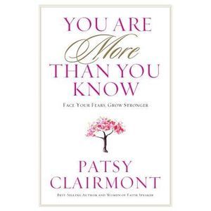 You Are More Than You Know: Face Your Fears, Grow Stronger -- Patsy Clairmont